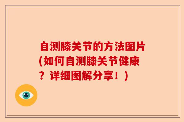自测膝关节的方法图片(如何自测膝关节健康?详细图解分享!) 自测膝关节的方法图片(如何自测膝关节健康?详细图解分享!)