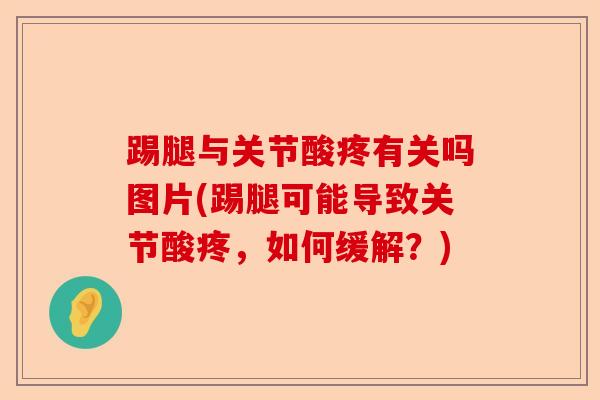 踢腿与关节酸疼有关吗图片(踢腿可能导致关节酸疼，如何缓解？)