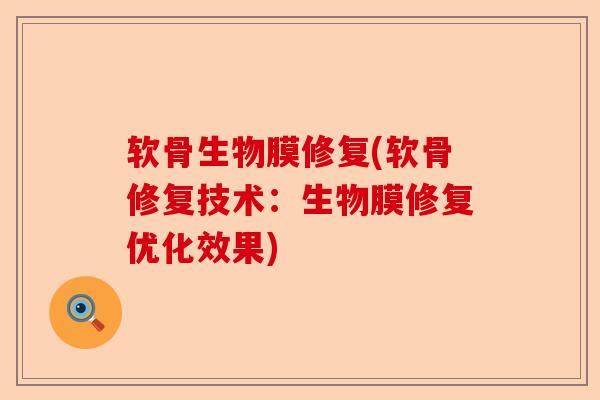 软骨生物膜修复(软骨修复技术：生物膜修复优化效果)