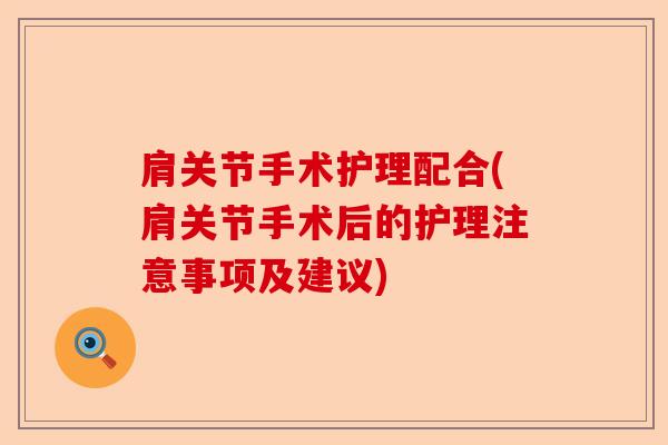 肩关节手术护理配合(肩关节手术后的护理注意事项及建议)