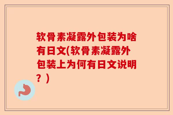 软骨素凝露外包装为啥有日文(软骨素凝露外包装上为何有日文说明？)