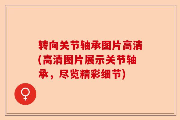 转向关节轴承图片高清(高清图片展示关节轴承,尽览精彩细节) 转向关节轴承图片高清(高清图片展示关节轴承,尽览精彩细节)