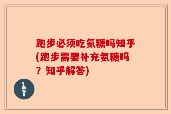跑步必须吃氨糖吗知乎(跑步需要补充氨糖吗？知乎解答)