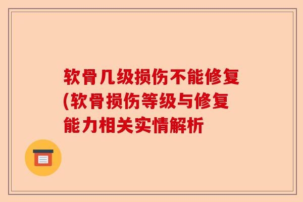 软骨几级损伤不能修复(软骨损伤等级与修复能力相关实情解析 软骨几级损伤不能修复(软骨损伤等级与修复能力相关实情解析