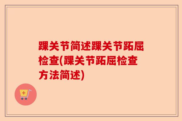 踝关节简述踝关节跖屈检查(踝关节跖屈检查方法简述) 踝关节简述踝关节跖屈检查(踝关节跖屈检查方法简述)