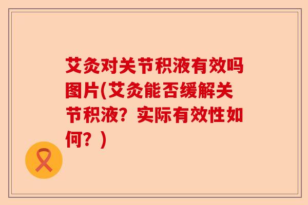 艾灸对关节积液有效吗图片(艾灸能否缓解关节积液?实际有效性如何?) 艾灸对关节积液有效吗图片(艾灸能否缓解关节积液?实际有效性如何?)
