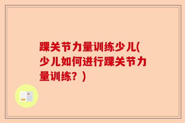踝关节力量训练少儿(少儿如何进行踝关节力量训练?) 踝关节力量训练少儿(少儿如何进行踝关节力量训练?)