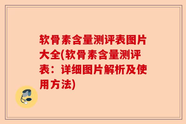 软骨素含量测评表图片大全(软骨素含量测评表：详细图片解析及使用方法)