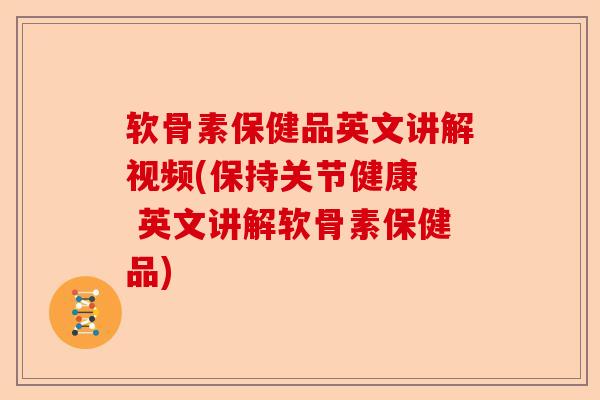 软骨素保健品英文讲解视频(保持关节健康  英文讲解软骨素保健品)