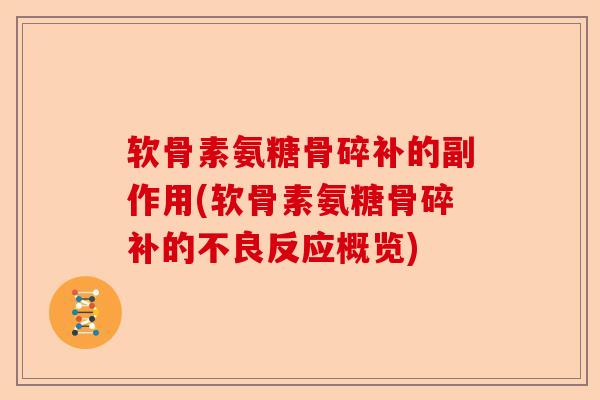 软骨素氨糖骨碎补的副作用(软骨素氨糖骨碎补的不良反应概览)