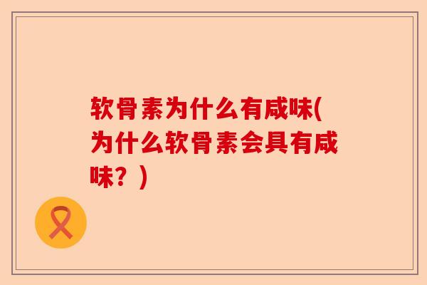软骨素为什么有咸味(为什么软骨素会具有咸味？)