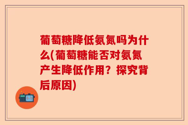 葡萄糖降低氨氮吗为什么(葡萄糖能否对氨氮产生降低作用？探究背后原因)