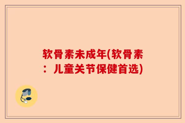 软骨素未成年(软骨素：儿童关节保健首选)