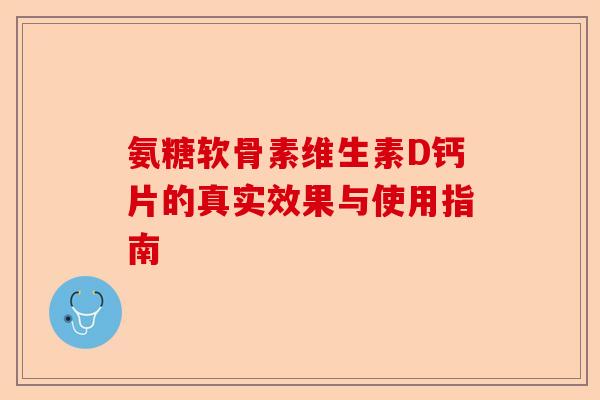 氨糖软骨素维生素D钙片的真实效果与使用指南