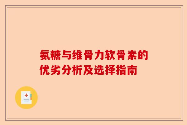 氨糖与维骨力软骨素的优劣分析及选择指南