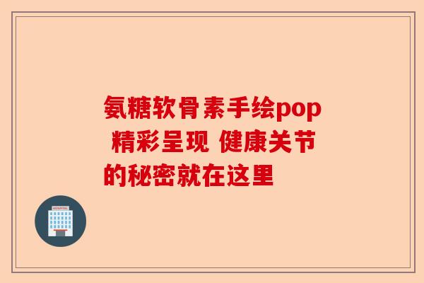 氨糖软骨素手绘pop 精彩呈现 健康关节的秘密就在这里