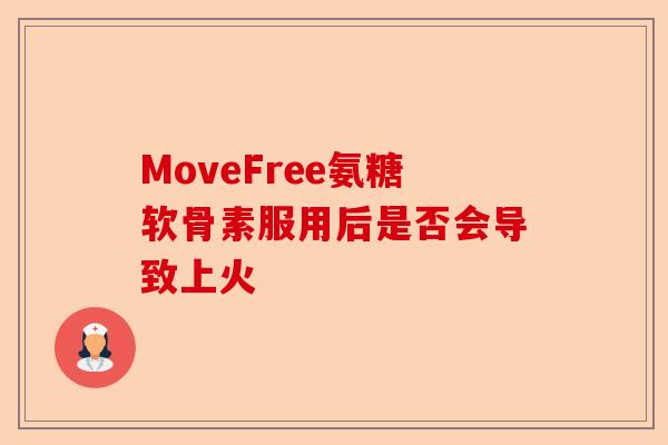 MoveFree氨糖软骨素服用后是否会导致上火