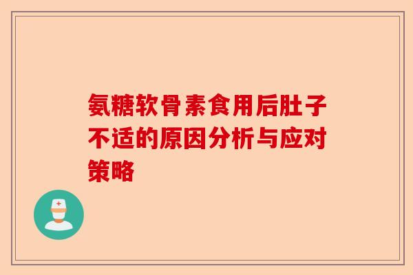 氨糖软骨素食用后肚子不适的原因分析与应对策略