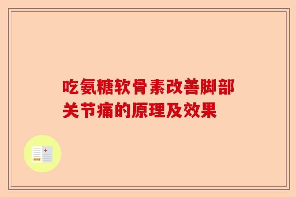 吃氨糖软骨素改善脚部关节痛的原理及效果