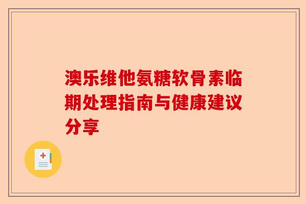 澳乐维他氨糖软骨素临期处理指南与健康建议分享