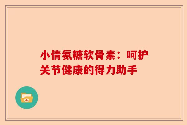 小倩氨糖软骨素：呵护关节健康的得力助手
