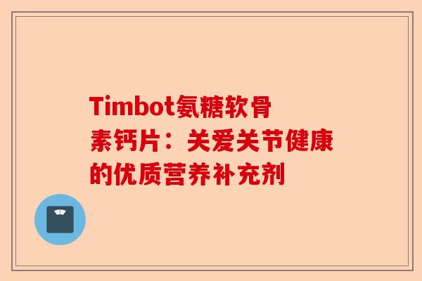 Timbot氨糖软骨素钙片：关爱关节健康的优质营养补充剂