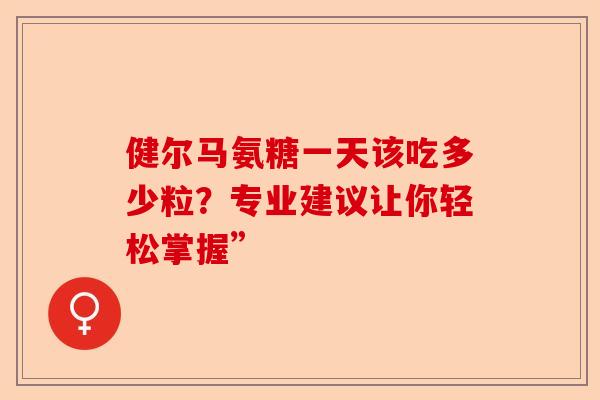 健尔马氨糖一天该吃多少粒？专业建议让你轻松掌握”