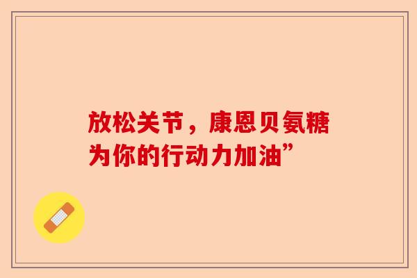 放松关节，康恩贝氨糖为你的行动力加油”