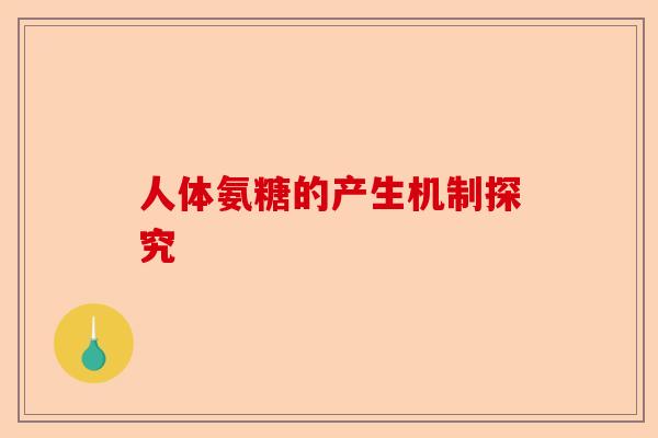 人体氨糖的产生机制探究