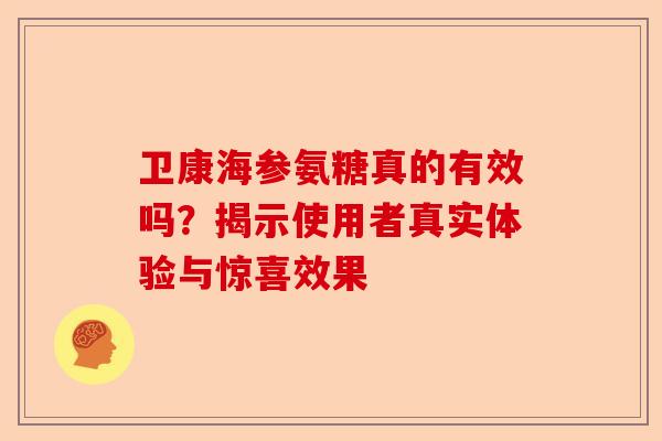 卫康海参氨糖真的有效吗？揭示使用者真实体验与惊喜效果