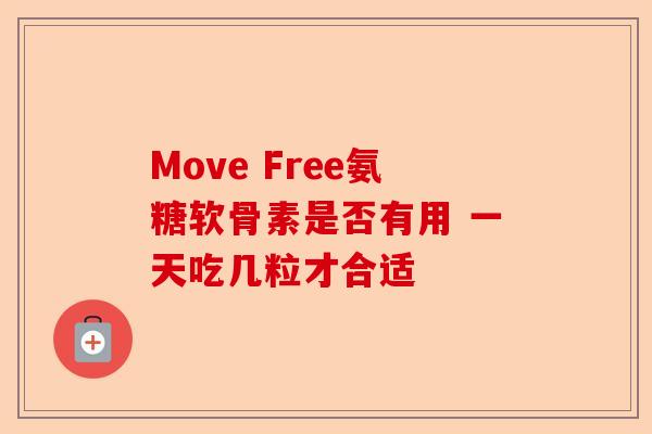 Move Free氨糖软骨素是否有用 一天吃几粒才合适