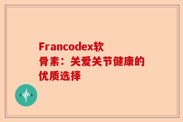 Francodex软骨素：关爱关节健康的优质选择