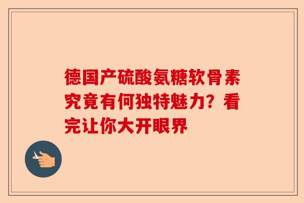 德国产硫酸氨糖软骨素究竟有何独特魅力？看完让你大开眼界
