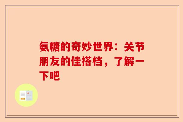 氨糖的奇妙世界：关节朋友的佳搭档，了解一下吧