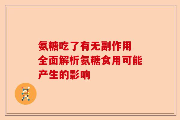 氨糖吃了有无副作用 全面解析氨糖食用可能产生的影响