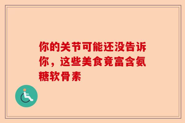你的关节可能还没告诉你，这些美食竟富含氨糖软骨素