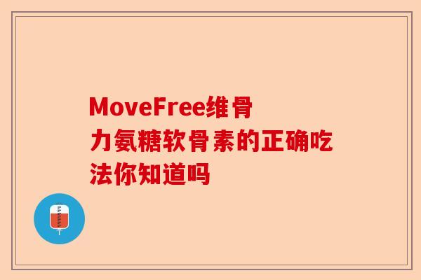 MoveFree维骨力氨糖软骨素的正确吃法你知道吗
