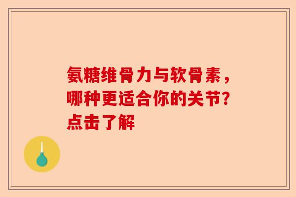 氨糖维骨力与软骨素，哪种更适合你的关节？点击了解