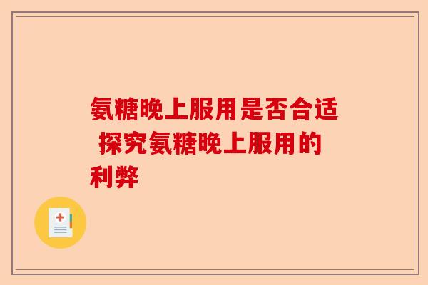 氨糖晚上服用是否合适 探究氨糖晚上服用的利弊