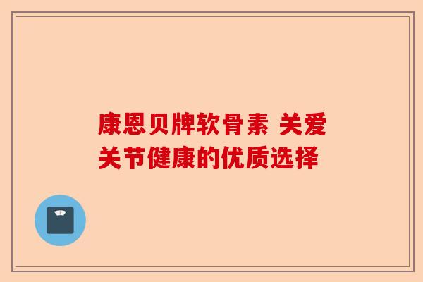 康恩贝牌软骨素 关爱关节健康的优质选择