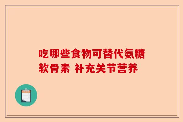 吃哪些食物可替代氨糖软骨素 补充关节营养