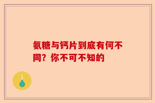 氨糖与钙片到底有何不同？你不可不知的