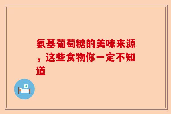氨基葡萄糖的美味来源，这些食物你一定不知道