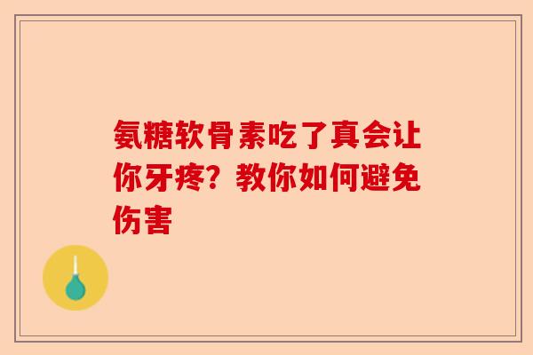 氨糖软骨素吃了真会让你牙疼？教你如何避免伤害