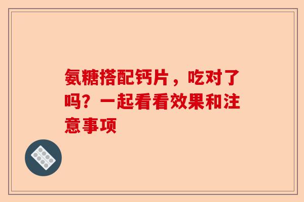 氨糖搭配钙片，吃对了吗？一起看看效果和注意事项