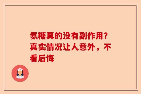 氨糖真的没有副作用？真实情况让人意外，不看后悔