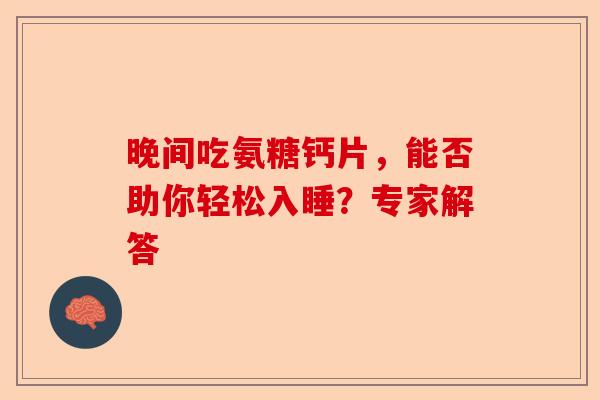 晚间吃氨糖钙片，能否助你轻松入睡？专家解答