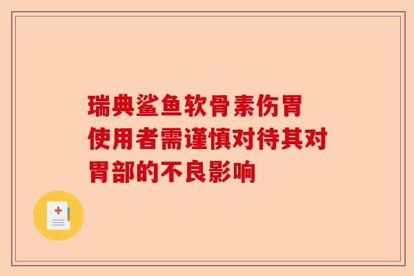 瑞典鲨鱼软骨素伤胃 使用者需谨慎对待其对胃部的不良影响