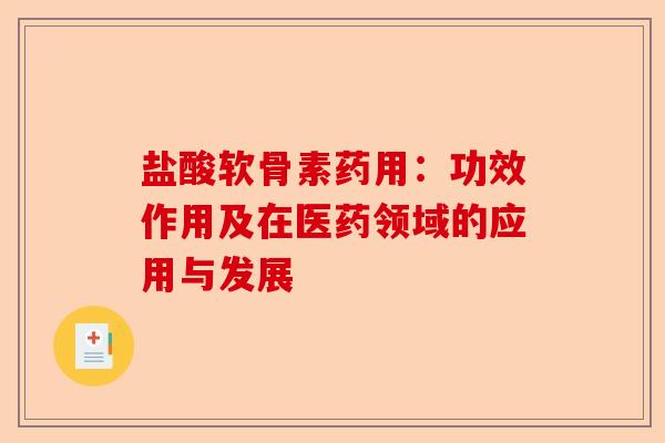 盐酸软骨素药用：功效作用及在医药领域的应用与发展