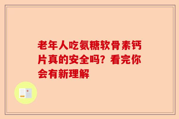 老年人吃氨糖软骨素钙片真的安全吗？看完你会有新理解